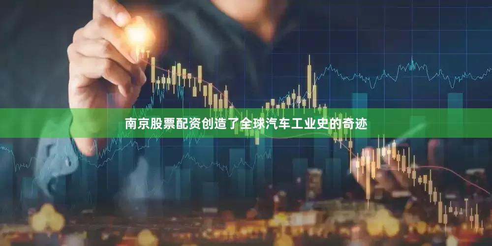 南京股票配资创造了全球汽车工业史的奇迹