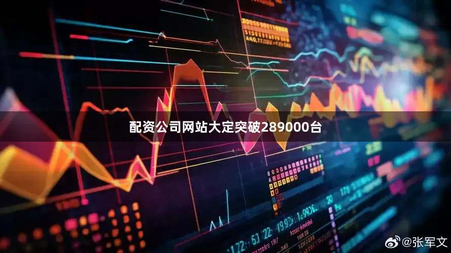 配资公司网站大定突破289000台