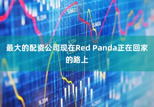 最大的配资公司现在Red Panda正在回家的路上