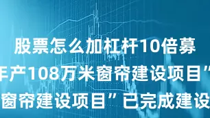 股票怎么加杠杆10倍募投项目“年产108万米窗帘建设项目”已完成建设