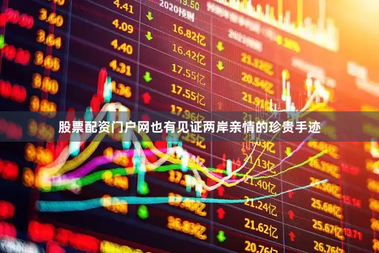 股票配资门户网也有见证两岸亲情的珍贵手迹