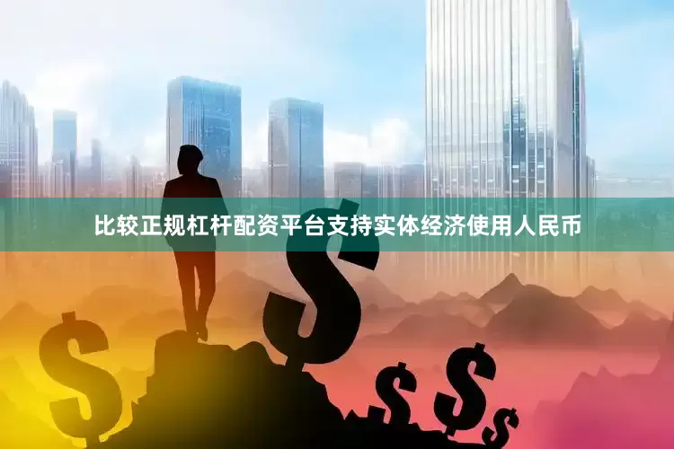 比较正规杠杆配资平台支持实体经济使用人民币
